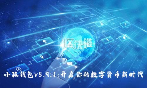 小狐钱包v5.9.1：开启你的数字货币新时代