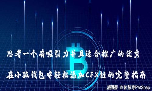 思考一个有吸引力并且适合推广的优秀

在小狐钱包中轻松添加CFX链的完整指南