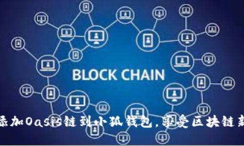轻松添加Oasis链到小狐钱包，享受区块链新体验