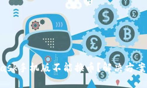 MetaMask手机版不能换币？解决方案大揭秘！