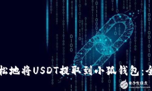 如何轻松地将USDT提取到小狐钱包：全面指南