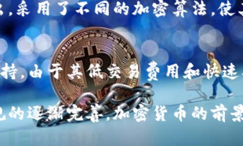 加密货币是采用区块链技术进行交易的数字资产。它们的种类繁多，功能各异，尤其是在智能合约、去中心化金融（DeFi）等领域发挥了巨大作用。以下是一些比较知名的加密货币及其简要介绍：

### 1. 比特币（Bitcoin, BTC）
比特币是第一种加密货币，于2009年由一个名叫中本聪的人（或团队）创建。比特币强调了去中心化和货币的抗审查性。它被许多人视为“数字黄金”，因为它的数量是有限的（总量2100万枚），并且逐渐被纳入主流金融体系。

### 2. 以太坊（Ethereum, ETH）
以太坊由维塔利克·布特林于2015年推出，是一个开源的区块链平台，允许开发者创建和部署智能合约和去中心化应用（DApps）。以太坊不仅是一种加密货币，还是一个为各种交易和应用提供基础设施的平台。

### 3. 瑞波币（Ripple, XRP）
瑞波币主要用于国际支付和跨境交易。它的目标是通过实现快速、低成本的交易来改善传统银行系统的效率。与比特币不同的是，瑞波币是由公司控制的，而不是去中心化的。

### 4. 莱特币（Litecoin, LTC）
莱特币是比特币的“轻量级”版本，旨在提供更快的交易速度和更高的可扩展性。它于2011年推出，采用了不同的加密算法，使其更易于挖掘。

### 5. 狗狗币（Dogecoin, DOGE）
狗狗币起初是作为恶搞而创建的加密货币，但随着网络文化的传播，它逐渐获得了强大的社区支持。由于其低交易费用和快速确认时间，狗狗币被广泛用于小额支付和小费。

加密货币的世界瞬息万变，投资者和用户需要保持灵活的心态和持续学习的决心。同时，随着法规的逐渐完善，加密货币的前景也将更加明朗。