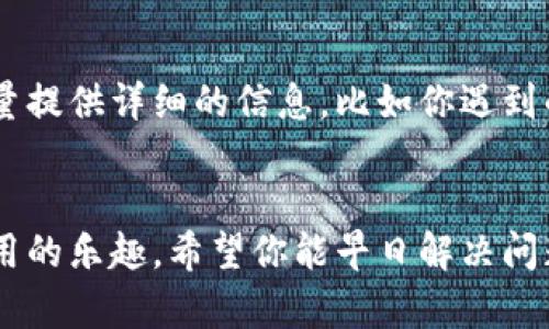 在使用小狐钱包的过程中，如果你遇到无法登录的问题，不必过于担心。许多用户在使用过程中可能会碰到类似的情况，这里我们将逐一分析可能的原因并为你提供解决方案。

一、检查网络连接
首先，面对任何线上应用打不开的问题，网络连接往往是我们要检查的第一步。请确认你的设备已连接到互联网，不论是Wi-Fi还是数据流量。同时，尝试打开其他网站或应用，看看网络是否正常。

二、确认账号信息
有时候，无法登录可能是因为你输入的账号或密码不正确。此时，请仔细确认你的登录信息。若你不记得密码，可以尝试使用“忘记密码”功能进行重置。同时，如果你使用的是社交媒体账号登录，确保你的社交账号没有被封禁或者停用。

三、检查应用版本
如果你在使用较旧版本的小狐钱包，也可能会导致登录失败。请前往应用商店检查是否有更新可用，及时更新到最新版本，以确保最佳体验和功能的正常使用。

四、清除缓存和数据
应用的缓存和数据过多可能会导致一些功能无法正常使用。你可以在设备的设置中找到应用管理，选择小狐钱包，清除缓存和数据，然后再次尝试登录。

五、设备与系统兼容性
有些用户可能会发现在特定的设备或系统版本中，应用无法正常运行。这时，你可以查看小狐钱包的官方支持页面，确认你的设备是否在支持范围内。

六、联系客户支持
如果你尝试了以上所有步骤仍然无法解决问题，建议你联系小狐钱包的客服支持。在联系客服时，尽量提供详细的信息，比如你遇到的问题描述、使用的设备类型以及操作系统版本，这将有助于他们更快地找到解决方案。

总结
无法登录小狐钱包的情况确实让人烦恼，但通常情况下，按照以上几个步骤检查和解决，就能找回使用的乐趣。希望你能早日解决问题，愉快地使用小狐钱包！