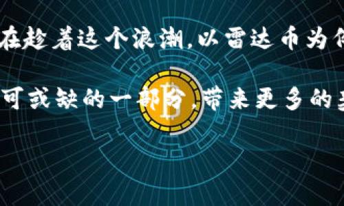   探索雷达币：小狐钱包的实用价值与使用指南 / 

 guanjianci 雷达币, 小狐钱包, 加密货币 /guanjianci 

什么是雷达币？
在这个瞬息万变的数字时代，加密货币逐渐成为许多人投资和交易的新选择。雷达币（Radar Coin）作为其中的一员，凭借其独特的技术和应用场景，吸引了大量的关注。我记得在刚接触加密货币的时候，很多人谈到比特币和以太坊，而雷达币的出现让我倍感新鲜。雷达币的设计理念是通过一个去中心化的网络，提供更快、更安全的交易体验。同时，它的底层技术也为用户提供了一种创新的使用方式，颠覆了传统的货币交易模式。

小狐钱包简介
如果你是一名加密货币的爱好者，通常都需要一个安全可靠的钱包来存储你的数字资产。小狐钱包（XiaoHu Wallet）是一个备受欢迎的数字钱包，特别适合那些使用雷达币的用户。它不仅支持多种加密货币，还提供了友好的用户界面，使得新手也能够轻松上手。我小时候用存钱罐存钱的感觉就是，把每一枚硬币放进去时的欣喜，而小狐钱包就像是成年后更为安全、高效的“存钱罐”，让用户可以安全地存储和管理自己的加密资产。

雷达币与小狐钱包的结合
雷达币和小狐钱包的结合，可以说是为了让用户在交易过程中享受到双重保障。小狐钱包为雷达币用户提供了安全的存储环境，同时，用户也能够通过这个钱包进行雷达币的快速交易。对于我来说，最初使用小狐钱包时，简洁的界面和流畅的操作体验让我感到无比安心。在输入密钥进行交易时，那种“可以掌控一切”的感觉，确实让我对加密货币的未来充满了期待。

小狐钱包的实用功能
小狐钱包不仅仅是一个简单的数字钱包，它蕴含了许多实用功能。例如，用户可以通过该钱包实时查看自己的资产变动，获得最新的市场行情信息。而且，小狐钱包还提供了交易记录和分析工具，让用户可以随时了解自己的交易历史。我记得第一次看到市场行情直线上涨时，心脏怦怦直跳，恨不得立刻进行交易。小狐钱包的即时反馈让我能够迅速反应，把握住最佳的交易时机。

安全性与隐私保护
在数字货币领域，安全性无疑是最重要的。在我身边，有不少朋友在早期投资比特币时，都经历过钱包被盗或者丢失的惨痛经历。小狐钱包采用了多重安全保护措施，包括用户身份验证、加密技术和冷存储等，使得用户的资产安全性得到了最大的保障。而且，小狐钱包还致力于保护用户的隐私，不会随意收集用户的交易数据。这一点让我十分欣慰，因为在现今这个信息泄露频发的时代，保护个人隐私显得尤为重要。

如何使用小狐钱包进行雷达币交易
使用小狐钱包进行雷达币交易其实非常简单。首先，用户需要在官网下载安装小狐钱包，注册账户并完成身份验证。接下来，你就可以为你的钱包充值，购买雷达币。这过程就像小时候，看着家里的长辈买股票一样，充满了未知和期待。往往在半夜看到这些资金的流动，内心的激动和揪心交织在一起，这就是投资的魅力所在。

总结与个人观点
随着加密货币市场的不断发展，雷达币和小狐钱包的前景不可小觑。在我看来，未来的金融生态将更加去中心化，而雷达币作为其中的重要一员，不仅可以为我们带来经济利益，更重要的是，改变了我们对财富的思考方式。每次看到我的投资组合时，我会想起小时候攒钱的点滴，这种从“小钱”到“数字资产”的转变，是时代进步的见证。

在总结这段经历后，我更加坚信，选择合适的数字钱包，不仅可以让我们在加密货币投资中立于不败之地，更能在这一新兴的财富管理工具中获得更多的乐趣。希望每一个人都能找到适合自己的数字钱包，乘着数字货币的东风，实现自己的财富梦。

未来的展望
对于像雷达币和小狐钱包这样的项目，未来的展望值得我们期待。随着技术的不断进步，我们有理由相信，数字货币的使用场景将会越来越广泛。而我们每一个用户，也将成为这个伟大时代中的一部分。在趁着这个浪潮，以雷达币为例，不仅仅是希望能够及时享受到技术带来的红利，更是希望能够与身边的人分享这种创新的生活方式。未来的日子，让我们一起在小狐钱包的陪伴下，追逐那些闪烁的数字货币带来的梦想吧！

同时，通过与他人的交流与分享，我们也将共同学会更多的加密货币知识。在这个新的领域里，不再是孤军奋战，而是携手并肩，共同探讨、共同进步。我相信，在不久的将来，数字货币将成为我们生活中不可或缺的一部分，带来更多的契机与希望。

在这个希望与梦想交织的时代，让雷达币与小狐钱包成为我们探索财富新道路的引导者，开启一段崭新的旅程！