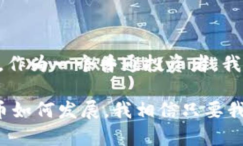 加密货币的前景是一个引人关注的话题，涵盖了技术、经济、政治等多个层面。随着区块链技术的广泛应用和金融市场的不断演变，加密货币的未来仍然充满了变数。下面我将从多个角度来分析加密货币的前景，包括市场发展、技术创新、监管环境以及大众接受度等方面。

一、市场发展潜力

近年来，加密货币市场经历了剧烈的波动。从比特币诞生初期的少数人关注，到如今已经被越来越多的投资者、企业和金融机构所认可。根据一些调查数据显示，越来越多的机构投资者开始将加密货币视为一种有效的资产配置工具。在这个过程中，加密货币逐渐成为一个全球性的金融市场。

我记得我刚接触加密货币时，身边的朋友们都对比特币一无所知，甚至觉得这是一种赌博行为。然而，随着时间的推移，许多生态系统逐渐建立起来，各种应用和交易平台的涌现，让越来越多的人开始关注这个领域。如今，许多企业已经开始接受比特币支付，这无疑是一个积极的信号。

二、技术创新推动发展

加密货币背后的区块链技术正在不断进步。新的共识机制、智能合约和去中心化金融（DeFi）等概念，让加密货币不仅仅局限于简单的资产交易，更成为了创新金融工具的基础。

对于我来说，区块链的魅力不仅在于它去中心化的特性，还在于它提供了透明度和安全性。我曾经参加过一个区块链开发者会议，看到许多年轻的开发者在展示他们的项目，真切感受到这种技术所带来的无限可能。他们正在创造新的应用场景，例如供应链管理、身份认证等方面，给传统行业带来了创新的动能。

三、监管环境的挑战和机遇

目前，加密货币的监管环境仍然不稳定。不同国家对加密货币的态度各不相同，有的国家鼓励发展，而有的则采取严格的限制措施。在这样的情况下，加密货币的发展轨迹也受到了影响。

我记得在某个时间点，中国对于加密货币的监管政策发生了变化，这让许多投资者感到恐慌。尽管如此，这也推动了一些项目开始寻求在合规的框架下进行创新。这让我意识到，监管虽然会带来挑战，但同时也能促进行业的健康发展。

四、大众接受度的提升

随着人们对加密货币认知的加深，大众接受度也在不断提高。尤其是在年轻一代中，数字货币的出现和流行已经成为一种新常态。

回想起我小时候，那时候对数字支付的认识还停留在支付宝和微信支付的层面，而如今，当我看到身边的年轻人在用比特币进行小额支付时，心中不禁感叹时代的变迁。这不仅是经济形式的转变，更是人们消费观念的升级。大家逐渐认识到，加密货币可以作为一种投资方式，甚至作为一种价值储存手段。

五、未来展望

未来，加密货币的前景依旧广阔。随着科技的发展及社会的进步，我们有理由相信，加密货币将在更多领域得到应用。无论是即时支付、资产管理，还是新型金融产品的开发，加密货币都将扮演重要的角色。

在这个过程中，我们也应保持警惕，因为加密货币市场的波动性依然存在。我们需要学习如何在这个快速变化的环境中进行理性投资，避免因盲从而造成不必要的损失。对于我个人而言，加密货币的投资经验让我明白，深入研究、理性分析和保持冷静是获取成功的关键。

总结

总的来说，加密货币的前景是复杂而充满挑战的。虽然存在诸多不确定因素，如市场波动、技术瓶颈和监管政策，但它的潜力依旧是不可小觑的。作为一个普通投资者，我也在不断学习与适应这个变化的市场，希望能够掌握更多的知识，抓住未来的机会。

在探索加密货币的过程中，不仅让我了解了新的金融工具，也让我在思考未来经济形态的同时，重温了对科技与创新的热情。无论未来加密货币如何发展，我相信只要我们保持对学习的热情，勇于面对此类新事物，就能够适应并在这场变革中获得成功。