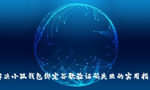 解决小狐钱包绑定谷歌验证码失败的实用指南