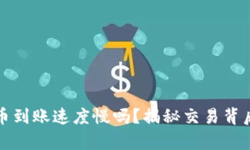 加密货币到账速度慢吗？揭秘交易背后的真相
