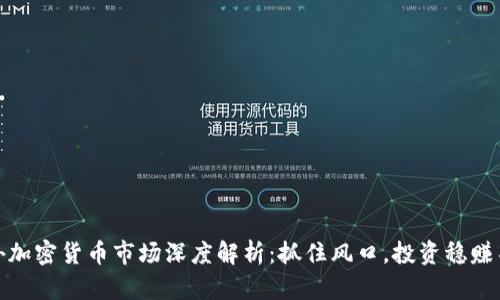 海外加密货币市场深度解析：抓住风口，投资稳赚不赔