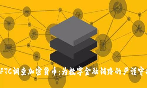 CFTC调查加密货币：为数字金融铺路的严谨守护