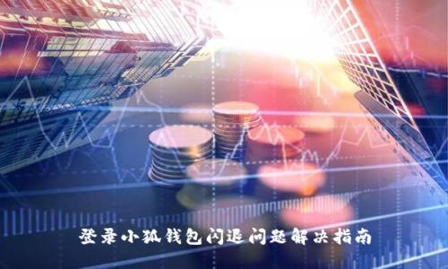 登录小狐钱包闪退问题解决指南