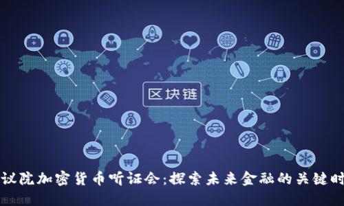 众议院加密货币听证会：探索未来金融的关键时刻