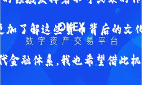 非加密货币通常是指不使用区块链技术的数字货币或传统货币，它们可以是法定货币、电子货币等。下面是对非加密货币的一些介绍和分类。

1. 法定货币

法定货币是由国家政府发行并在其境内作为交换媒介的货币。它的价值由国家法律保障，例如人民币、美元、欧元等。法定货币的特点是主权性，政府通过中央银行进行调控和管理。

记得我小时候第一次看到人民币的纸币时，我对它的设计和背后的故事产生了浓厚的兴趣。每一张不同面值的钞票都有独特的图案和历史背景，这些背后都是国家文化的体现。有时我会问我爷爷，为什么某些纸钞上的人像那么重要，他总是乐意给我讲述那些历史故事，这让我对法定货币有了更深的理解。

2. 电子货币

电子货币是以电子形式存在的货币，通常在互联网环境中使用。与法定货币不同，电子货币可以是与特定服务或平台绑定的虚拟货币，如某些游戏平台的点数、购物网站的代金券等。电子货币本质上可以被视为对法定货币的数字化。

我记得在大学时期，随着电子商务的兴起，我经常在某些平台上购买课程和书籍。这时候常常需要使用相应的电子货币，比如优惠券余额或者积分兑换。虽然它们不具备法定货币的通用性，但在我的生活中起到了至关重要的作用，让我感受到现代金融的便捷。

3. 预付卡和礼品卡

预付卡和礼品卡是具有特定面值的卡片，通常由商家发行。消费者可以在特定商家或平台上使用这些卡片进行支付。这类货币虽然不具备法定货币的属性，但在一定范围内可以替代现金进行消费。

我有一次生日收到了购物商场的礼品卡，虽然它不能在其他地方使用，但在我那一段时间，正好让我买到了我心仪已久的电子产品。这种像游戏中的“道具”一样的支付方式，让我体会到了现代消费的乐趣和灵活性。

4. 数字现金与网上支付

数字现金例如PayPal、Alipay以及WeChat Pay等是利用网络技术进行的便捷支付方式。用户可以通过这些平台进行转账、支付、购物等操作。虽然它们同样依赖于法定货币，但具备了更灵活的使用方式。

在我刚上大学的时候，生活费用多数都是通过支付宝转账过来的。这种即时到账的体验让我从未想过会因为节省时间而感到如此快乐。有了这些支付方式，我再也不需要带一大堆现金出门，生活变得轻松了许多。

5. 积分系统

很多企业也会通过积分系统来激励消费者，例如航空公司、酒店、超市等。用户可以通过消费获得积分，积分可以用来换取商品或服务。尽管这些积分不能像法定货币那样随意流通，但在特定的环境下，同样具有一定的价值。

我曾经在一家公司打工，积攒了很多客户服务的积分。每次看到这些积分在系统上不断增加时，我觉得有种成就感，仿佛在玩游戏通关一样。这些积分不仅让我享受到了一些实惠，更使我在工作中保持了动力。

6. 总结

非加密货币以其多样的形式和应用在我们生活中扮演了越来越重要的角色。无论是法定货币、电子货币，还是预付卡和积分系统，都在各自的领域发挥着不可或缺的作用。随着科技的发展和支付方式的变革，我们的支付方式也在不断演进，未来或许会出现更多的选择与可能性。

在这个快速发展的时代，我期待看到更多创新的支付方式，它们不仅让生活更加便利，也让我们的消费体验更加丰富。同时，我也希望能够更加了解这些货币背后的文化和历史，这也许能让我更好地把握未来的经济脉动。

以上是关于非加密货币的一些介绍和个人见解。在这个数字经济发展的时代，了解非加密货币的种类和特点，将有助于我们更好地适应现代金融体系。我也希望借此机会，和大家分享我对于货币的思考，希望能激发出你们的共鸣！