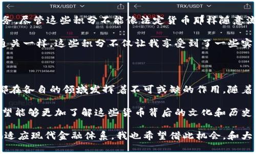 非加密货币通常是指不使用区块链技术的数字货币或传统货币，它们可以是法定货币、电子货币等。下面是对非加密货币的一些介绍和分类。

1. 法定货币

法定货币是由国家政府发行并在其境内作为交换媒介的货币。它的价值由国家法律保障，例如人民币、美元、欧元等。法定货币的特点是主权性，政府通过中央银行进行调控和管理。

记得我小时候第一次看到人民币的纸币时，我对它的设计和背后的故事产生了浓厚的兴趣。每一张不同面值的钞票都有独特的图案和历史背景，这些背后都是国家文化的体现。有时我会问我爷爷，为什么某些纸钞上的人像那么重要，他总是乐意给我讲述那些历史故事，这让我对法定货币有了更深的理解。

2. 电子货币

电子货币是以电子形式存在的货币，通常在互联网环境中使用。与法定货币不同，电子货币可以是与特定服务或平台绑定的虚拟货币，如某些游戏平台的点数、购物网站的代金券等。电子货币本质上可以被视为对法定货币的数字化。

我记得在大学时期，随着电子商务的兴起，我经常在某些平台上购买课程和书籍。这时候常常需要使用相应的电子货币，比如优惠券余额或者积分兑换。虽然它们不具备法定货币的通用性，但在我的生活中起到了至关重要的作用，让我感受到现代金融的便捷。

3. 预付卡和礼品卡

预付卡和礼品卡是具有特定面值的卡片，通常由商家发行。消费者可以在特定商家或平台上使用这些卡片进行支付。这类货币虽然不具备法定货币的属性，但在一定范围内可以替代现金进行消费。

我有一次生日收到了购物商场的礼品卡，虽然它不能在其他地方使用，但在我那一段时间，正好让我买到了我心仪已久的电子产品。这种像游戏中的“道具”一样的支付方式，让我体会到了现代消费的乐趣和灵活性。

4. 数字现金与网上支付

数字现金例如PayPal、Alipay以及WeChat Pay等是利用网络技术进行的便捷支付方式。用户可以通过这些平台进行转账、支付、购物等操作。虽然它们同样依赖于法定货币，但具备了更灵活的使用方式。

在我刚上大学的时候，生活费用多数都是通过支付宝转账过来的。这种即时到账的体验让我从未想过会因为节省时间而感到如此快乐。有了这些支付方式，我再也不需要带一大堆现金出门，生活变得轻松了许多。

5. 积分系统

很多企业也会通过积分系统来激励消费者，例如航空公司、酒店、超市等。用户可以通过消费获得积分，积分可以用来换取商品或服务。尽管这些积分不能像法定货币那样随意流通，但在特定的环境下，同样具有一定的价值。

我曾经在一家公司打工，积攒了很多客户服务的积分。每次看到这些积分在系统上不断增加时，我觉得有种成就感，仿佛在玩游戏通关一样。这些积分不仅让我享受到了一些实惠，更使我在工作中保持了动力。

6. 总结

非加密货币以其多样的形式和应用在我们生活中扮演了越来越重要的角色。无论是法定货币、电子货币，还是预付卡和积分系统，都在各自的领域发挥着不可或缺的作用。随着科技的发展和支付方式的变革，我们的支付方式也在不断演进，未来或许会出现更多的选择与可能性。

在这个快速发展的时代，我期待看到更多创新的支付方式，它们不仅让生活更加便利，也让我们的消费体验更加丰富。同时，我也希望能够更加了解这些货币背后的文化和历史，这也许能让我更好地把握未来的经济脉动。

以上是关于非加密货币的一些介绍和个人见解。在这个数字经济发展的时代，了解非加密货币的种类和特点，将有助于我们更好地适应现代金融体系。我也希望借此机会，和大家分享我对于货币的思考，希望能激发出你们的共鸣！
