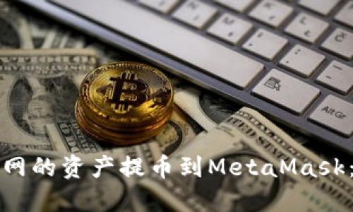 如何将火币网的资产提币到MetaMask：一步步详解