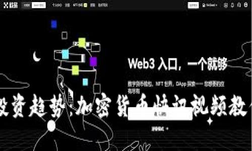 掌握未来投资趋势：加密货币快讯视频教你轻松入门