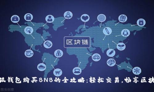 小狐钱包购买BNB的全攻略：轻松交易，畅享区块链