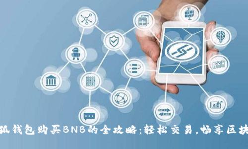 小狐钱包购买BNB的全攻略：轻松交易，畅享区块链