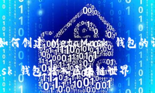 在这里我为你准备了一个关于如何创建 MetaMask 钱包的详细指南，希望能对你有所帮助！

如何简单地创建你的 MetaMask 钱包，踏入区块链世界