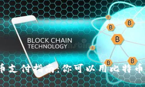 加密货币支付指南：你可以用比特币买什么？