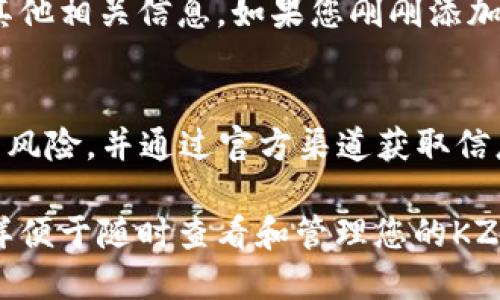 要将KZN合约添加到小狐钱包（Hoo Wallet），您可以按照以下步骤进行操作：

1. 下载并安装小狐钱包
首先，确保您的手机上安装了小狐钱包。如果您还没有下载，可以前往应用商店搜索“小狐钱包”进行下载并安装。

2. 创建或导入钱包
打开小狐钱包后，您需要创建一个新钱包或导入已有的钱包。如果您是首次使用，请按照应用内的提示创建新钱包，确保您保存好助记词和私钥，以防丢失。

3. 选择添加合约
在小狐钱包主界面，找到“添加资产”或“资产管理”的选项。点击进入后，您会看到“添加合约”或者“自定义资产”的按钮。

4. 输入KZN合约信息
在添加合约的界面，您需要输入KZN合约的相关信息。这通常包括：
ul
    li合约地址：请确保您从官方渠道获取KZN合约的地址，以避免诈骗。/li
    li代币名称：输入“KZN”。/li
    li代币符号：输入“KZN”。/li
    li小数位数：一般为18（具体根据项目而定）。/li
/ul

5. 保存并确认
输入完所有信息后，您可以选择“保存”或“确认”按钮。小狐钱包会开始加载相关数据，完成后您就可以在资产列表中看到KZN代币了。

6. 验证代币余额
在资产列表中找到KZN代币，点击进入，就能看到您的余额和其他相关信息。如果您刚刚添加的代币不显示余额，确认一下您的合约地址是否正确。

7. 注意安全
在进行任何交易或者投资之前，请务必确保您了解相关项目的风险，并通过官方渠道获取信息。切勿轻信不明来源的合约地址，以防资金损失。

通过以上步骤，您就可以顺利将KZN合约添加到小狐钱包，这样便于随时查看和管理您的KZN代币。希望这些信息对您有所帮助！