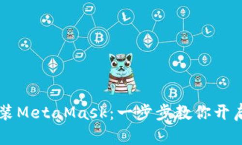 手机上如何安装MetaMask：一步步教你开启数字资产之旅