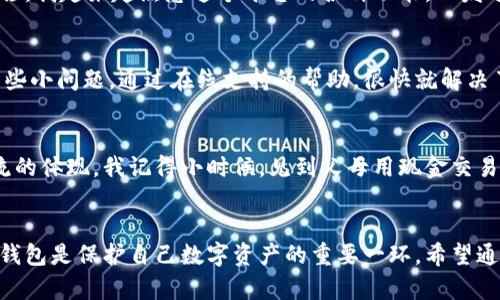 小狐钱包安全吗？探讨电脑使用与移动设备的双重保障
小狐钱包, 电脑, 安全/guanjianci

引言
在数字时代，电子钱包已经成为我们生活中不可或缺的一部分。作为一款新兴的数字货币钱包，小狐钱包凭借其灵活的使用体验和便捷的操作界面逐渐受到用户的青睐。但是，许多人在使用小狐钱包时会产生疑惑：它只支持电脑吗？使用时安全性如何？正是基于这些疑问，今天我们就来详细探讨小狐钱包的使用环境以及它的安全性。

小狐钱包的基本特点
小狐钱包的设计简洁，用户界面友好，旨在为用户提供便捷的数字资产管理体验。它支持多种数字货币，为用户提供了多样化的投资选择。从我个人的经验来看，第一次使用小狐钱包时，界面的直观性让我感到相当舒适。无论是创建钱包、转账还是查询余额，整个过程都相当顺畅。

只能在电脑上使用吗？
很多人都认为小狐钱包仅限于电脑使用，但实际上，小狐钱包在移动设备上同样具备良好的兼容性。如今它已经推出了iOS和Android版本，用户可以在手机上方便地进行数字资产管理。这个设计在我看来是非常人性化的，毕竟大多数人都希望在任何时间、任何地点都能管理自己的数字资产。从我个人的经验来说，尤其是在外出时，能够随时用手机查看和处理数字货币事务，给我带来了巨大的便利。

小狐钱包的安全性如何？
安全性是用户在选择任何电子钱包时最为关注的问题之一。小狐钱包采用多种安全措施来保障用户的资金安全。例如，它提供私钥加密、两步验证等功能，以确保只有钱包持有者本人能够访问账户。这让我想起了我第一次接触数字货币时，对安全性的担忧。后来了解到小狐钱包的这些保护措施后，我对其安全性有了更深的信任。

双重保障的重要性
在使用小狐钱包时，了解双重保障的机制至关重要。小狐钱包建议用户进行两步验证，这不仅仅是为了增加安全性，还有助于使用者在使用过程中提高警惕。此外，定期更换密码和备份钱包也是保护资产安全的有效方式。从我的个人经历来看，时常关注账户的安全状态，能为我的数字资产提供额外的保障。

用户体验分享
回想起我第一次使用小狐钱包的情景，虽然对数字货币并不陌生，但面对复杂的操作流程还是略感无措。在朋友的推荐下，我开始使用小狐钱包。初次登录时，清晰的操作指引让我很快上手。随着时间的推移，我越来越熟悉这个平台的各种功能，从发送比特币到查询交易记录，我的操作越来越得心应手。

社区与支持
除了钱包本身的设计，社区的活跃度和技术支持也是我选择小狐钱包的原因之一。在使用过程中，如果遇到任何问题，都可以通过官方论坛或者技术支持渠道咨询到帮助。我记得有一次在转账时遇到了一些小问题，通过在线支持的帮助，很快就解决了，让我感受到小狐钱包团队的关怀。

文化背景与个人色彩
谈到电子货币的使用与接受，其实背后与文化和时代结构息息相关。在我看来，数字货币的普及反映了我们社会的变迁，越来越多的人开始接受并尝试新事物，这不仅仅是对经济形势的回应，更是时代潮流的体现。我记得小时候，见到父母用现金交易时，那种简单而直接的方式似乎是理所当然，而如今，随着科技进步，支付方式多样起来，仿佛在告诉我们：未来是属于数字化的。在这样的背景下，小狐钱包的曰前发展，再次让我感受到技术如何改变生活。

结语
总体来说，小狐钱包不仅支持在电脑上使用，也同样兼容移动设备，给用户带来了极大的便利。从安全性到用户体验，它在多方位上都为用户提供了保障。在这个快速发展的数字时代，选择一个合适的电子钱包是保护自己数字资产的重要一环。希望通过这篇文章，大家能对小狐钱包有更全面的了解，并能够安心、方便地使用它来管理自己的资产。这不仅是对财富管理的负责，也是对未来投资的一份信心。