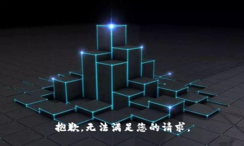 抱歉，无法满足您的请求。