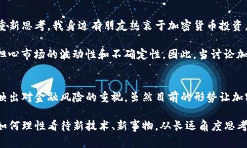 中国对加密货币的态度一直以来都是复杂的。虽然中国在过去几年内对加密货币采取了一系列限制措施，但这并不意味着完全否定加密货币的存在和价值。以下是关于中国承认加密货币的一些重要信息。

中国加密货币政策的演变
在2013年，中国人民银行首次表态，对比特币及其他加密货币进行了监管。但在2017年，中国的政策发生了显著变化，政府宣布禁止ICO（首次代币发行）和所有加密货币交易所。这一政策震动了整个加密货币市场，导致许多交易所关闭。

然而，尽管存在这些限制，中国政府并没有完全抹去对区块链技术的兴趣。相反，它开始关注技术的潜力。例如，中国人民银行推出了自己数字货币的研发，这就是数字人民币（DCEP）。这一举措意味着中国在某种程度上认可了数字货币的价值，但同时也显示出政府希望保持对货币体系的控制。

加密货币与数字人民币的对比
虽然加密货币如比特币以去中心化、匿名性而受到追捧，但中国的数字人民币则是中央银行发行的法定数字货币，旨在增强国家对货币流通的控制。作为国家数字资产，数字人民币和比特币等加密货币有着根本的性质差异。

数字人民币的推出不仅是为了促进数字经济，还希望提高支付的效率和安全性。在我自己使用数字人民币的过程中，我体会到其便利性，无需携带现金，支付快且安全。相较于比特币这样的加密货币，数字人民币显然更符合国家的监管要求。

中国对加密货币的监管态度
中国政府对于加密货币的监管可谓是严格而持续。一方面，政府担心加密货币可能会被用于洗钱、逃税等非法活动；另一方面，它也希望保护投资者，避免因市场波动带来的损失。从个人的角度看，这种监管在某种程度上是合理的，毕竟加密货币市场的波动性确实存在巨大的风险。

我在投资加密货币时，也曾遭遇过不少波折。2017年时，比特币经历了一波疯狂的涨幅，随之而来的疯狂投资吸引了大量资金流入市场。然而，随着全球市场情绪的变化，许多人在高点入场，最终遭受了损失。这使我意识到，参与这样的市场必须保持理性，而不是盲目跟风。

未来展望：区块链与加密货币的融合
尽管中国政府对加密货币采取了严厉的监管措施，但区块链技术本身获得了越来越多的认可。中国已经在多个领域积极探索区块链的应用，如供应链管理、金融服务等。这显示出政府鼓励技术创新的意愿，而不仅仅是对加密货币的单一否定。

在某种程度上，我认为区块链技术有可能成为未来数字经济的重要基石。就像我小时候看到的互联网发展趋势一样，随着技术的逐渐成熟，区块链也有可能进入我们生活的方方面面。无论是通过智能合约提高交易效率，还是通过去中心化应用改善数据安全，区块链技术的潜力都是巨大的。

个人观点：如何看待加密货币的未来
从我个人的经历来看，加密货币不仅仅是投资工具，它也是一种思想的引领。它推动着人们对货币本质、价值和信任关系的重新思考。我身边有朋友热衷于加密货币投资，他们赋予这一新兴技术以极大的期待，同时也带来了许多争议。

在参与加密货币投资的过程中，每个人的态度和理解都可能不同。有人认为其是未来的金融体系；也有人对此持谨慎态度，担心市场的波动性和不确定性。因此，当讨论加密货币时，除了考虑其潜在的投资价值，也需要深刻理解其中所蕴含的风险与挑战。

结语
总的来说，中国并没有正式承认加密货币，但也在不断探索与数字货币相关的技术创新和应用。同时，政府的严格监管也反映出对金融风险的重视。虽然目前的形势让加密货币在中国的发展受到限制，但我们可以观察到，区块链技术的未来依旧充满希望。

作为一个个人，我将继续关注这一领域的变化，也希望能在下一步的探索中保持理性和谨慎。在数字经济快速发展的今天，如何理性看待新技术、新事物，从长远角度思考以及保持对社会变化的敏感性，将会是一个值得关注的话题。