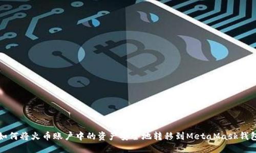 如何将火币账户中的资产安全地转移到MetaMask钱包