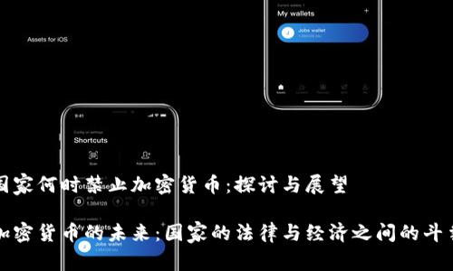国家何时禁止加密货币：探讨与展望

加密货币的未来：国家的法律与经济之间的斗争