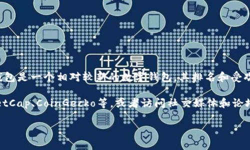 关于小狐钱包（FoxWallet）的具体排名，可能会因时间、市场变化及评估标准的不同而有所差异。小狐钱包是一个相对较新的数字钱包，其排名和受欢迎程度通常取决于用户评价、功能丰富程度、安全性以及技术支持等方面。

如果你希望获得最新的排名或评估，建议查看一些可信赖的数字货币相关网站或社区，例如CoinMarketCap、CoinGecko等，或者访问社交媒体和论坛，获取用户的实际反馈和经验。这些信息能够更准确地帮助你了解小狐钱包在数字货币钱包中的位置。

如果你有其他问题或者需要更具体的信息，随时告诉我！