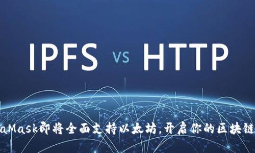 MetaMask即将全面支持以太坊，开启你的区块链旅程