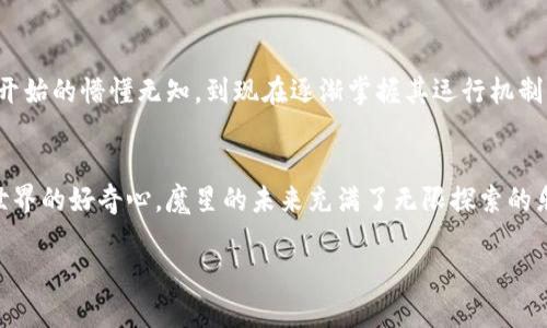 探索魔星加密货币：未来金融的实用宝藏
加密货币, 魔星, 数字资产/guanjianci

引言：一场金融革命的浪潮
在互联网社会的迅速发展中，加密货币如雨后春笋般冒出，给传统金融带来了颠覆性的改变。而在众多加密货币中，魔星加密货币（Magic Star Coin）凭借其独特的技术背景和实用价值，逐渐吸引了全球投资者的关注。今天，我们将深入探讨魔星加密货币的崛起历程、核心技术、市场前景以及我个人对其的看法与感受。

魔星加密货币的起源与发展
魔星加密货币源于对金融自由的追求，旨在打破传统银行体系的束缚。它的创建团队由一群热爱区块链技术的程序员和金融专家组成，他们在一次国际会议上聚集在一起，讨论如何利用区块链技术实现更加公平和透明的金融系统。作为一个见证者，我深切感受到，他们对未来的热情与执着正是推动魔星发展的动力。

核心技术：魔星的闪亮之处
魔星加密货币的成功离不开其背后强大的技术支持。它采用了先进的区块链技术，不仅实现了高效的交易处理速度，还提升了安全性和去中心化程度。在我接触和使用魔星的过程中，我发现其交易的确认速度远超传统的金融系统，让我想起了小时候购买玩具时的等待，魔星则如同快速到达手中的玩具，令我感到无比兴奋。

实用案例：魔星加密货币的应用场景
与其他加密货币不同的是，魔星在实际应用中展现出了更加广泛的价值。在电子商务、游戏、社交媒体等多个领域，魔星都已经开始发挥其独特的作用。例如，有一家在线游戏平台已经开始接受魔星作为支付方式，用户可以使用魔星进行游戏内购买，这种方式既安全又便捷。我记得有一次在游戏中为了升级角色而烦恼，在最终选择使用魔星支付后，整个过程都变得流畅无比，让我深刻体会到加密货币的实用价值。

市场前景：魔星加密货币的未来
展望未来，魔星加密货币的发展前景广阔。一方面，随着越来越多的商家和平台开始接受魔星作为支付方式，其流通性将不断增强。另一方面，魔星团队也在不断升级其技术，以适应市场需要，保持竞争力。我相信，未来魔星可能会成为一种主流的数字资产，就像我小时候梦想的未来武器，逐渐成为现实。

个人看法：我与魔星的缘分
作为一个普通的投资者，我在接触魔星的过程中，感受到了加密货币带来的新机遇和挑战。在这个数字化时代，金融的每一步都充满了变革，魔星恰好为我在其中找到了一席之地。从一开始的懵懂无知，到现在逐渐掌握其运行机制，我经历了很多。魔星不仅是一个数字资产，更是我人生中的一部分，它让我更加关注科技进步和金融变化。

结语：一起迎接加密货币的新时代
总的来说，魔星加密货币以其独特的价值和技术赋予了每一个参与者无限的可能。在这个快速变化的金融世界中，让我们一起紧跟时代的步伐，迎接未来的到来。就像我小时候对未知世界的好奇心，魔星的未来充满了无限探索的乐趣，这也正是我对它产生如此浓厚兴趣的原因。

通过今日的探讨，希望大家能对魔星加密货币有更深刻的认识和理解，让我们一起期待这场金融革命的到来。