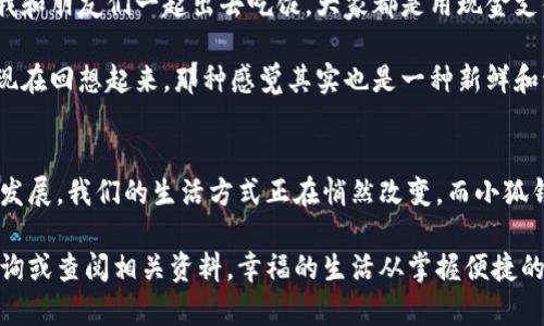 关于“小狐钱包怎么绑卡”的问题，以下是详细的步骤和说明，帮助您顺利完成银行卡的绑定。

什么是小狐钱包？
小狐钱包是一款为用户提供便捷支付和理财服务的手机应用。它不仅支持日常支付，还提供各种理财产品，让用户的钱包更加充实。尤其是随着移动支付的普及，小狐钱包的便捷性受到越来越多用户的青睐。

准备工作
在绑卡之前，您需要确保以下几点：首先，您的手机上已经下载安装了小狐钱包应用。其次，您需要准备好银行卡及相关信息，例如银行卡号、预留手机号以及一些个人身份信息。这是为了确保您的资金安全和账户的正常使用。

小狐钱包绑卡的步骤
接下来，我们来详细介绍如何在小狐钱包中绑定银行卡：

h4第一步：打开小狐钱包/h4
在您的手机上找到小狐钱包的应用图标，点击打开。如果是首次使用，您可能需要注册一个账号。根据提示输入您的手机号，获取验证码，完成注册。

h4第二步：进入“我的”页面/h4
在小狐钱包主界面底部，找到“我的”选项，点击进入。在这里，您可以看到您的账号信息、交易记录等功能。

h4第三步：选择“银行卡管理”或“绑定银行卡”选项/h4
在“我的”页面中，您会看到“银行卡管理”或类似的选项，点击进入。然后选择“添加银行卡”或者“绑定银行卡”。

h4第四步：输入银行卡信息/h4
根据提示，输入您的银行卡号、银行选择、预留手机号等信息。确保这些信息填写无误，以免在后续操作中出现问题。

h4第五步：获取并输入验证码/h4
输入银行卡信息后，系统会发送验证码到您注册时填写的手机号码上。打开短信，获取验证码后，返回小狐钱包输入验证码。

h4第六步：确认绑定/h4
输入正确的验证码后，系统将会显示绑定成功的信息。此时，您的银行卡就已经成功绑定到小狐钱包中了！

绑定银行卡后的注意事项
成功绑定银行卡后，您可以通过小狐钱包进行快捷支付。但在此过程中，您需要注意以下几点：
ul
    li确保您的银行卡信息正确无误。任何小的疏忽都有可能导致支付失败。/li
    li定期检查绑定的银行卡信息，如有更改及时更新。/li
    li确保您的手机安全，安装杀毒软件，定期升级小狐钱包，避免信息泄露。/li
    li如果发现账户异常，及时联系小狐钱包客服处理。/li
/ul

个人体验与反思
作为一个经常使用小狐钱包的人，我对它的便捷性深有感触。记得我第一次使用移动支付时，还是在校园的时候。我和朋友们一起出去吃饭，大家都是用现金支付，只有我用手机完成了支付。当时我感觉自己像是走在时代的前沿！后来我就开始探索各种 App，包括小狐钱包。

在绑定银行卡时，我也遇到过一些小麻烦。因为当时并不习惯收短信验证码，结果多等了好几分钟才完成绑定。但现在回想起来，那种感觉其实也是一种新鲜和激动，仿佛自己在掌握一项新技能。每当看到银行卡成功绑定的提示，我心中总会有种成就感。

总结
绑定银行卡虽然只是小狐钱包功能中的一个小步骤，但它却是享受各种在线理财和支付功能的前提。随着科技的发展，我们的生活方式正在悄然改变，而小狐钱包作为这样一款便捷工具，无疑为我们带来了更多的便利。

希望以上的步骤和经验能帮助您顺利完成银行卡的绑定。如果您在使用过程中还有其他疑问，欢迎随时向客服咨询或查阅相关资料。幸福的生活从掌握便捷的支付方式开始，让我们一起享受这份现代科技的便利吧！