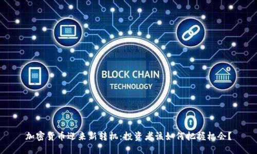 加密货币迎来新转机：投资者该如何把握机会？