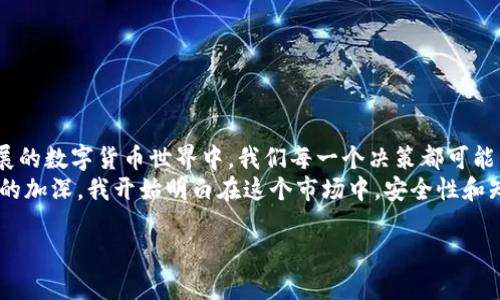 提取USDT到MetaMask钱包：安全与实用指南

USDT, MetaMask, 转账/guanjianci

一、什么是USDT及其重要性
USDT（Tether）是一种广泛使用的稳定币，其价值通常与美元挂钩，使其成为加密货币市场中最流行的交易媒介之一。随着数字货币的蓬勃发展，USDT因其稳定性和可预测性，被越来越多的投资者和交易者所青睐。
我还记得我第一次接触加密货币的时候，像大多数人一样，我对各种币种充满了好奇。最终，我意识到USDT的重要性，因为它让我能够在市场波动时保持价值。就像是一个数字化的港湾，容许我在暴风雨中保持冷静。

二、MetaMask简介与功能
MetaMask是一种广受欢迎的加密钱包，允许用户安全地管理以太坊及其他基于以太坊的代币（包括USDT）。它的浏览器扩展和移动应用程序使得用户能够轻松与去中心化应用（DApp）互动，进行交易，甚至参与DeFi项目。
第一次使用MetaMask时，我对其用户友好的界面和丰富的功能感到惊讶。只需几步，便可以轻松管理我的加密资产，这让我感到像是拥有了一把金钥匙，能够打开通往数字世界的大门。

三、提取USDT到MetaMask的步骤
现在，让我们深入了解如何将USDT提取到MetaMask钱包中。请确保您已经安装了MetaMask钱包，并已创建一个账户。

h4步骤1：获取MetaMask钱包地址/h4
打开您的MetaMask钱包，点击“账户”旁边的图标，复制您的钱包地址。这个地址是其他地方发送加密货币到您的MetaMask的“收款账户”。
在开始这个过程中，我常常会忐忑不安，生怕复制错地址。记住，准确无误地复制地址是非常关键的。一些小错误可能会导致资金永久丢失。

h4步骤2：选择交易所并登录/h4
选择一个支持USDT提取的交易所（例如币安、火币等），并登录您的账户。确保您的账户中持有USDT，且身份已完成验证。
对于我来说，找到合适的交易所就像是在寻找最适合自己的鞋子。每个交易所都有其独特之处，选择适合自己的交易所可以让整个过程变得轻松而愉悦。

h4步骤3：发起提取请求/h4
在交易所中找到“提取”或者“提现”选项，选择USDT作为提取的代币，并粘贴之前复制的MetaMask钱包地址。输入您希望提取的金额，确认信息无误后提交请求。
有时候，提交请求的过程可能会让人感到紧张，就像在等待一场重要考试的结果。您所采取的每一步都很重要，特别是在涉及资金时。

h4步骤4：确认提取信息/h4
交易所通常会要求您确认提取信息，并可能会发送验证码到您的邮箱或手机，确保安全性。确保打印或记录下这份信息，以备后续查询。
经历过几次提取后，我了解到安全性是多么的重要。我总是习惯性地记录每一次的交易信息，以便回头查阅。

h4步骤5：等待提交和确认/h4
提交请求后，您需要等待交易所处理您的提现请求。处理时间可能因交易所而异，一般从几分钟到数小时不等。您可以在交易所的提现记录中查看状态。
在这一天，我第一次意识到耐心的重要性。这种稍微的等待，实际上是让我们有更多的时间去筹划下一步的投资。

h4步骤6：确认到账/h4
一旦USDT转账成功，您会在MetaMask钱包中看到到账的USDT。请记得刷新您的钱包，也可能需要一些时间才能显示最新的余额。
当我的第一笔USDT转账成功到账时，我的心情无比激动。它为我打开了一扇新世界的大门，让我可以在DeFi和其他链上应用中畅游。

四、注意事项和安全建议
提取USDT到MetaMask的过程看似简单，但为了确保资金安全，有几个注意事项和建议：

h41. 确保插件和应用程序的安全性/h4
在下载任何插件或应用程序时，一定要确保来自官方渠道，避免使用不明来源的插件，这可能导致资金被窃取。

h42. 双重验证/h4
启用双重验证（2FA）以增强账户安全。这将为您的交易增加一层保护。

h43. 小额测试/h4
在进行大额提款之前，建议先进行小额度的测试转账，确保一切正常。

h44. 定期备份助记词/h4
确保您定期备份MetaMask的助记词，并妥善保管。这是您找回钱包的唯一凭证。

五、总结与个人感悟
提取USDT到MetaMask钱包的过程虽然简单，但却关乎安全和资金的保护。在这个不断发展的数字货币世界中，我们每一个决策都可能影响到未来的投资之路。
回想起我第一次提取USDT的经历，紧张又兴奋的心情仿佛就在昨天。随着对加密货币了解的加深，我开始明白在这个市场中，安全性和知识是投资成功的两大法宝。希望每一个人都能在这一旅程中找到属于自己的方向和节奏。

最后，祝愿大家在加密投资的旅程中一路顺风，享受其中的乐趣与挑战！