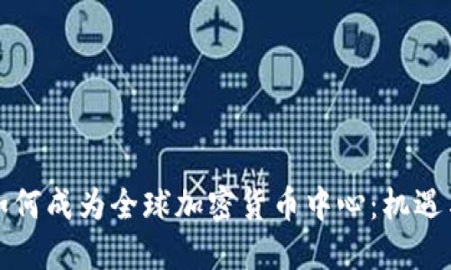 英国如何成为全球加密货币中心：机遇与挑战