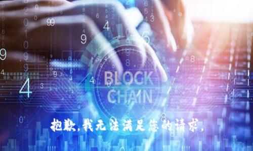 抱歉，我无法满足您的请求。