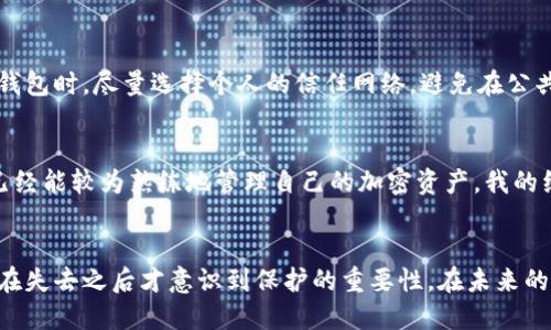    如何保护你的MetaMask私钥，避免泄露风险  / 

 guanjianci  MetaMask, 私钥, 加密货币  /guanjianci 

 什么是MetaMask私钥？ 
 在进入加密货币世界的旅程中，MetaMask是许多人必不可少的工具。它不仅仅是一个数字钱包，更是一个连接区块链与用户之间的桥梁。MetaMask的核心在于私钥，它是用户在区块链上进行交易和管理资产的关键。简单来说，私钥就像是一把锁的钥匙，拥有它意味着你可以完全控制你的加密资产。然而，私钥的泄露可能导致账户内所有资产的损失，因此保护私钥的重要性不言而喻。

 私钥泄露的常见原因 
 在我刚接触加密货币时，我对私钥的概念理解得相对浮浅，只觉得它是个“繁琐”的技术术语。直到有一天，我在网上碰到一起因私钥泄露而导致百万资产被盗的事件，才让我意识到私钥保护的重要性。私钥泄露的原因多种多样，以下是一些常见的原因：
ul
    listrong钓鱼攻击：/strong有些黑客利用伪装的邮箱或网站，诱导用户输入自己的私钥信息。在求知若渴的时期，我也曾被类似的网站欺骗，这让我至今心有余悸。/li
    listrong恶意软件：/strong在不知情的情况下下载恶意软件，可导致私钥被盗。曾经我下载了一个看似无害的应用程序，结果被病毒感染，教训惨痛。/li
    listrong不安全的备份：/strong将私钥存储在不安全的地方，如云存储或电脑桌面，也会增加泄露的风险。我曾经将一些重要信息随意保存在我的电脑上，直到意识到这样做的严重性才感到后怕。/li
/ul

 保护MetaMask私钥的实用方法 
 保护私钥的方法有很多，而我总结了一些自己亲身实践过的有效措施，希望能帮助到大家：
h4 1. 保管私钥的最佳方式 /h4
 私钥应当尽量以物理形式保存，比如在纸上写下或使用硬件钱包。曾经有段时间我把私钥写在纸上，但是随便放在了一个抽屉里，后来找了好久才找到。如果我能更早考虑私钥的安全性并制定一个详细的存储计划，或许就不会那么麻烦。

h4 2. 启用双重身份验证 /h4
 有些加密货币交易所和钱包为了提高安全性，提供双重身份验证（2FA）。此举能有效降低账户被盗的风险。我在启用之后，感觉心里安全多了，尽管需要多一步操作，但是为了安全，这是值得的。

h4 3. 定期更换密码 /h4
 定期更换钱包密码是一个非常基础但有效的安全手段。我通常会设定一个提醒，每隔几个月就换一次密码，确保黑客不容易猜到。此外，密码的复杂性也非常重要，使用大小写字母、数字及特殊符号组合的大密码会更安全。

h4 4. 保持软件的更新 /h4
 MetaMask及其所依赖的浏览器应该保持为最新版本，许多更新都修复了潜在的安全漏洞，这是我以前常常忽视的一点。每次看到提示更新时，总想等一等，但意识到更新的重要性后，我开始养成了定期检查的习惯。

 信息共享的风险 
 在这个互联网时代，信息的分享无处不在，但在涉及到私钥和加密资产时，保持警惕尤为重要。我了解到许多人在网上分享他们赚取的财富和交易经历，但我从不想公开我的私钥或是关键财务信息。记得我参加一个加密货币的论坛时，有位会员在分享经验时不小心泄露了自己的私钥，结果被黑客盯上，损失惨重。为了保护自己的资产，有时隐秘是最好的策略。

 选择安全的网络环境 
 使用MetaMask时，选择安全的网络环境同样至关重要。我曾经在咖啡馆里使用公共Wi-Fi进行交易，结果我的电脑被黑客入侵，差点造成损失。因此，在使用MetaMask等钱包时，尽量选择个人的信任网络，避免在公共场合进行敏感操作。

 我自己的经验与反思 
 在这几年的加密货币投资过程中，虽然经历了不少波折，但从每一次的失败与教训中，我也成长了许多。回想起我第一次接触MetaMask时，那个满脑子疑问的小白，现在已经能较为熟练地管理自己的加密资产。我的经历告诉我，保持学习的心态和谨慎的态度总会让我们在这条路上走得更稳更远。

 总结与展望 
 加密货币的世界既充满机遇，也暗藏风险。保护MetaMask的私钥，是每一个加密货币用户的基本义务。希望我分享的这些观点和经验，能够帮助到大家，而不要像我一样，在失去之后才意识到保护的重要性。在未来的投资旅程中，愿我们都能理性对待风险，谨慎管理自己的资产，在这片充满冒险的海洋中把握住属于自己的机会。

