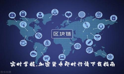 实时掌握，加密货币即时行情下载指南