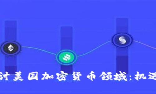 深入探讨美国加密货币领域：机遇与挑战