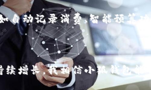 关于“小狐钱包”用户数量的具体数据并不易获得，因为这类信息通常由公司内部统计和发布。不过，我可以告诉你一些关于数字钱包的一般趋势和小狐钱包可能的用户群体。

### 小狐钱包的用户群体

数字钱包的普遍趋势
近年来，随着移动支付的普及和数字货币的兴起，数字钱包的用户数量迅速增加。许多人已经习惯于用数字钱包进行日常消费、在线购物和资金转账。小狐钱包作为一款数字钱包，其用户群体主要集中在年轻人和技术驱动的用户，尤其是那些对数字资产和加密货币感兴趣的人。

小狐钱包的特色和优势
小狐钱包的设计和功能可能吸引了不同的用户群体。通常，这类钱包的优势在于便捷性、安全性和多样化的服务选项。例如，用户可以通过小狐钱包进行快速的扫码支付、资金管理、资产交易等。这种便捷性使得它成为年轻用户和移动支付爱好者的首选。

用户互动与社区建设
除了基本的支付功能外，小狐钱包也可能通过社交功能、用户社区的建立来吸引更多用户。例如，用户之间可以分享使用经验、投资策略及最新优惠活动。这种互动可以提升用户的忠诚度，并吸引更多新用户尝试使用。

### 个人经历和看法

我对数字钱包的看法
回想我小时候，我对钱的管理还是非常传统的，手里总是揣着一些零钱，常常会担心丢失。随着科技的进步，数字钱包成为了一个可以解决我顾虑的工具。它让我可以更方便地控制开支，随时随地都能查看自己的财务状态，省去了携带大量现金的困扰。

数字钱包对生活的影响
在我的生活中，数字钱包不仅提升了支付的效率，还让我更好地管理资金。我记得有一次出门购物，因为数字钱包的存在，我轻松直接用手机支付，避免了排队的烦恼。这种便利让我意识到，数字化时代已经来临，而小狐钱包作为一种新兴工具，可能会让我更好地适应这种变化。

未来展望
随着技术的不断发展，我认为小狐钱包和其他数字钱包将在用户体验和安全性上不断进行创新。未来，可能会有更多的功能被引入，例如自动记录消费、智能预算功能等等，这些都将大大增强用户的生活便利性。我期待看到更多类似的创新，并希望自己能在这样的技术进步中，做一个积极的参与者。

### 结论

虽然关于小狐钱包的具体用户数据无法明确，但可以肯定的是，随着数字支付的普及和人们生活方式的改变，这类钱包的用户数量将持续增长。我相信小狐钱包能够为用户提供更优质的服务，从而吸引更多的人体验这一便利的支付方式。