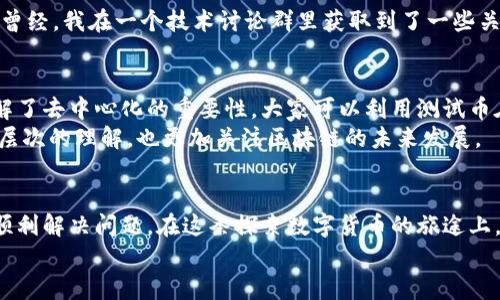 小狐钱包无法转测试币？解决问题的指南与实用技巧

小狐钱包, 测试币, 解决方案/guanjianci

引言
小狐钱包作为一款备受欢迎的数字钱包，凭借其便捷的界面和良好的用户体验，吸引了很多数字货币爱好者。但在使用过程中，用户在转账测试币时，有时会遇到无法转账的问题。这不仅让人感到沮丧，也可能影响到一些重要的测试项目或活动。在这篇文章中，我将详细探讨这个问题的可能原因，并给出解决方案，帮助大家顺利使用小狐钱包。

一、小狐钱包简介
小狐钱包是一个相对较新的数字货币管理工具，它不仅支持多种主流数字货币的存取，还具有用户友好的界面和多种安全保障措施。对于我这样的加密货币新手来说，小狐钱包简直是一个救星，让我能够轻松管理自己的数字资产。
但正如每一款软件都有其局限性一样，小狐钱包在使用过程中也会遇到一些问题。其中，有用户反映在转账测试币时遇到困难，这就引起了我的关注。

二、测试币的重要性
测试币在区块链和加密货币领域中扮演着一个极其重要的角色。它们通常用于测试网络、智能合约或项目上线前的功能验证。这让我想起我第一次接触区块链时，班上朋友们一起参与的测试项目，我们都会用测试币在一个模拟环境中进行各种操作，通过这个过程了解区块链的运作原理。那段时间真的是充满了好奇与探索！

三、无法转测试币的原因分析
导致小狐钱包无法转测试币的问题可能有多种原因。以下是我通过个人使用经验和用户反馈总结出的一些常见原因：

h41. 网络连接问题/h4
首先，网络状况是影响转账的一个重要因素。如果网络不稳定，转账操作可能会失败。我记得有一次在咖啡店使用公共Wi-Fi时，就遇到了类似的情况，频繁断线导致我无法完成对测试币的转账。这种情况下，建议切换到稳定的网络环境，或是稍等片刻后再重试。

h42. 钱包版本过旧/h4
其次，钱包软件版本问题也可能造成转账失败。钱包开发者会定期推出更新，以修复漏洞和提高性能。我时常会忘记更新应用，而这可能让我的钱包处于一个胶着状态，从而不能进行顺利的转账操作。因此，务必定期检查自己使用的小狐钱包版本，并及时更新到最新版本。

h43. 账户余额不足/h4
再次，很多用户忽视了账户余额的问题。如果你的测试币余额不足以覆盖转账费用，那么转账就会失败。每次转账之前，记得核查一下余额，确保你有足够的资金来完成这次操作。经历过几次转账失败后，我逐渐养成了这个习惯。

h44. 测试网故障/h4
最后，测试币是建立在测试网络上的，如果测试网络出现故障或维护，转账操作也会受到影响。我看到过一些项目团队在社交媒体上发布维护公告，所以关注相关社区或官方渠道的信息，也是了解此类问题的好方法。

四、解决方案
针对以上可能出现的问题，我整理了一些解决方案，希望能帮助大家解决小狐钱包无法转测试币的难题。

h41. 检查网络连接/h4
首先，确保你处在一个稳定的网络环境中，避免使用不可靠的公共Wi-Fi。同时，可以尝试重启路由器或切换网络，这些小技巧往往能够有效解决网络连接问题。

h42. 更新钱包版本/h4
下面，定期检查小狐钱包的最新版本，并及时进行更新。更新后的版本通常会修复一些已知的bug，提高软件的稳定性和安全性。记得去官方网站或者应用商店查看最新版本！

h43. 核对账户余额/h4
此外，转账前务必要核实自己的账户余额，包括所需转账金额加上相关费用。做一个简单的计算，确保一切无误，这样可以避免因余额不足而造成的操作失败。

h44. 关注社群动态/h4
最后，关注小狐钱包的官方渠道和社区动态，及时获取相关信息。如果出现了网络故障或者系统维护，有时官方会提供信息，而你也不会感到过于焦虑。曾经，我在一个技术讨论群里获取到了一些关于测试网的问题反馈，这让我没有在转账出现故障后手忙脚乱。

五、个人经验分享
在使用小狐钱包的过程中，除了遇到过一些技术问题，我也有过很多愉快的体验。比如，我曾经参与过一个使用测试币进行投票的活动，这让我深刻理解了去中心化的重要性。大家可以利用测试币在测试网络上进行不同方案的投票，模拟不同场景下的决策过程。
这个经历不仅让我了解到了技术的实用性，也让我领略到了数字货币背后团体和个人决策的重要性。正因为这些体验，让我对测试币的使用有了更深层次的理解，也更加关注区块链的未来发展。

六、总结
小狐钱包在转账测试币的过程中，可能会面临着诸多挑战，但只要大家能够关注网络稳定、软件更新、账户余额和测试网动态等几个关键点，通常都会顺利解决问题。在这条探索数字货币的旅途上，我相信，遇到困难是不可避免的，但正是这些困难让我们的学习更有深度。希望大家在使用小狐钱包的同时，充分利用测试币的价值，探索更多可能性！
我也期待在未来的学习与使用中，与大家分享更多经验，共同见证区块链的飞速发展！