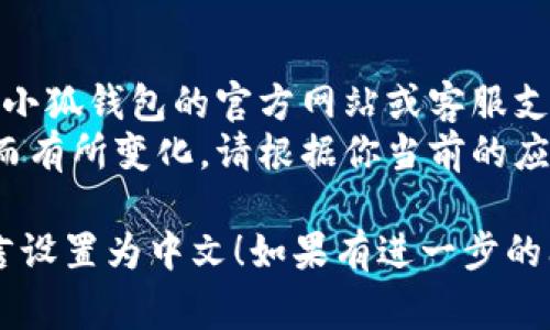 在小狐钱包中设置中文语言通常涉及几个简单的步骤。以下是一般的设置方法，你可以根据实际情况进行调整：

### 步骤一：打开小狐钱包应用 
首先，确保你已经下载并安装了小狐钱包应用。打开应用后，进入主界面。

### 步骤二：进入设置菜单 
在应用的主界面，通常会有一个“设置”或“我的”选项。这个选项可能在屏幕的右下角或者顶部的菜单中。点击进入设置菜单。

### 步骤三：选择语言选项 
在设置菜单中，寻找“语言”或“语言和地区”的选项。这一选项一般会列出多个语言供你选择。

### 步骤四：切换到中文 
在语言选项中，找到“中文”或“简体中文”。点击选择，然后确认你的选择。如果应用没有立即改变语言，尝试退出并重新打开应用。

### 步骤五：检查设置是否成功 
回到主界面，查看应用的语言是否已经切换为中文。如果没有改变，可以重新进入设置，确保中文已经被正确选择。

### 注意事项 
- 如果你在使用过程中遇到任何问题，可以访问小狐钱包的官方网站或客服支持，获取更多的帮助。
- 语言设置的具体步骤可能因应用版本的不同而有所变化。请根据你当前的应用版本进行相应的调整。

希望这些步骤能够帮助你顺利将小狐钱包的语言设置为中文！如果有进一步的问题，欢迎随时询问。