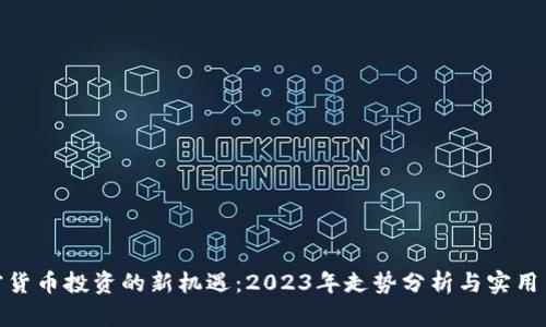 加密货币投资的新机遇：2023年走势分析与实用策略