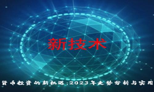 加密货币投资的新机遇：2023年走势分析与实用策略