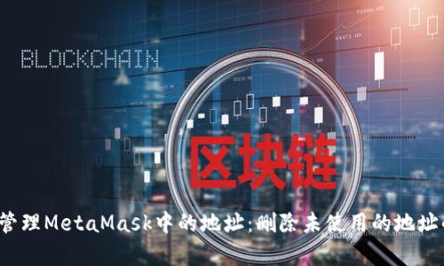  如何有效管理MetaMask中的地址：删除未使用的地址的实用指南