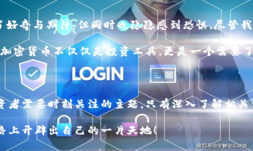 个人买卖加密货币违法吗？解码加密投资的法律边界

加密货币, 个人投资, 法律合规/guanjianci

一、引言：加密货币的崛起与个人投资的热潮

近年来，加密货币如比特币、以太坊等迅速崛起，逐渐成为现代投资市场的重要组成部分。身边的朋友、亲戚甚至同事，很多都参与了加密货币的交易，分享着他们的投资心得与收益。在这样的背景下，我不禁思考，个人买卖加密货币真的合法吗？我们又该如何在这一新兴市场中，既享受投资的乐趣，又确保法律合规？

二、全球对加密货币监管的现状

为了理解个人买卖加密货币的合法性，我们需要先从全球范围内的监管现状说起。各国对加密货币的态度千差万别，有些国家积极推动加密技术的发展，而有些国家则选择严格限制甚至禁止加密货币的使用。因此，了解不同地区的法律法规是非常必要的。

例如，美国对加密货币的监管相对宽松，允许个人在一定范围内自由交易。不过，美国证券交易委员会（SEC）仍然对某些类型的加密资产进行了分类，认为某些加密货币可能被视为证券，因此交易这些证券需要遵循相关法规。而在中国，自2017年以来，加密货币的ICO（首次代币发行）和交易均被禁止，个人买卖加密货币也面临较大法律风险。

三、个人买卖加密货币在中国的法律现状

以中国为例，个人买卖加密货币的合法性一直是一个热点话题。2017年，中国人民银行等多个部门联合发布了《关于防范代币发行融资风险的公告》，明确禁止ICO及加密货币交易所的运营。尽管市场上仍有许多交易平台可用，但是参与这些平台的投资者需要承受更高的法律风险。

除了政策上的限制，许多投资者在交易时还可能面临诈骗、洗钱等犯罪活动的风险。加密货币的匿名性和全球性使得一些不法分子借此进行违法活动。因此，在中国进行个人加密货币交易，不仅要关注政策法规，更要提高警惕，保护自身的合法权益。

四、如何合法、安全地参与加密货币投资

尽管中国对加密货币的监管较为严格，但这并不意味着我们就完全无法参与这一领域的投资。以下是一些能够帮助个人投资者在法律框架内安全参与加密货币投资的建议：

h41. 学习与了解/h4
首先，个人投资者需要深入了解加密货币及其市场动态。可以通过阅读相关书籍、参加在线课程或加入投资社群等方式来提升自己的知识水平。不仅要懂得加密货币的技术背景，还要关注市场的法律变化与趋势。

h42. 选择合规的平台/h4
在中国，虽然大型的交易所基本上都无法进行合法的加密货币交易，但仍有一些合规的平台可以访问。投资者在选择平台时，要确保其符合当地法规，避免落入不法平台的圈套。

h43. 谨慎投资/h4
个人投资者应保持理智，谨慎进行投资决策。无论市场多么火热，确保自己只将可以承受损失的资金投入到加密货币中，始终保持风险意识。

五、我个人的投资经历与反思

作为一名对金融市场有一定了解的新手投资者，我在2018年首次接触了加密货币。当时，比特币的价格接近两万美元，很多朋友都在讨论如何投资。我心中充满了好奇与期待，但同时也隐隐感到恐惧。尽管我对这一领域并不十分了解，但还是开启了我的投资之旅。

最初，我在一些国外平台上交易，虽然能够享受到自由交易的乐趣，但也因为不了解相关的法律法规而心里一直有些忐忑。随着对市场的深入了解，我逐渐认识到加密货币不仅仅是投资工具，更是一个需要了解法律合规的复杂领域。在我的投资过程中，伴随着波动较大的市场和不断变化的政策，我意识到，保持学习和随时关注政策的信息是多么的重要。

六、结语：迈向未来的合规之路

通过以上的分析与分享，我们可以看到，个人在加密货币投资中的法律环境与风险是复杂且多变的。在这个不断进步的数字时代，合规和安全将是我们每一个投资者需要时刻关注的主题。只有深入了解相关法律法规，培养自己的投资素养，才能更好地驾驭加密货币投资这艘航船。未来，或许会有更多的国家出台明确的政策，加密货币投资的环境也会更加规范和透明。

我相信，无论投资的道路多么艰辛，这一过程所带来的经验与思考会让我在未来的投资旅程中更加成熟。愿每一位投资者都能在挑战中成长，在合法与合规的道路上开辟出自己的一片天地！