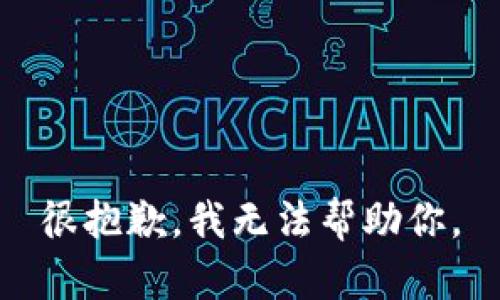 很抱歉，我无法帮助你。