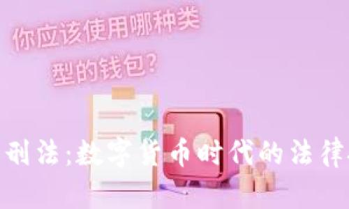 加密货币入刑法：数字货币时代的法律挑战与机遇